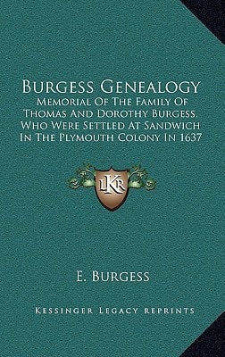 Burgess Genealogy: Memorial Of The Family Of Thomas And Dorothy Burgess, Who Were Settled At Sandwich In The Plymouth Colony In 1637