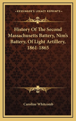 History Of The Second Massachusetts Battery, Nim's Battery, Of Light Artillery, 1861-1865