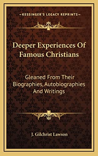 Deeper Experiences Of Famous Christians: Gleaned From Their Biographies, Autobiographies And Writings