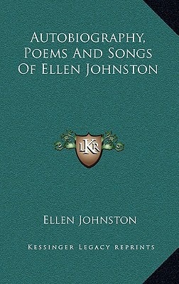 Autobiography, Poems And Songs Of Ellen Johnston