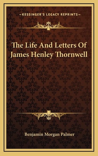 The Life And Letters Of James Henley Thornwell