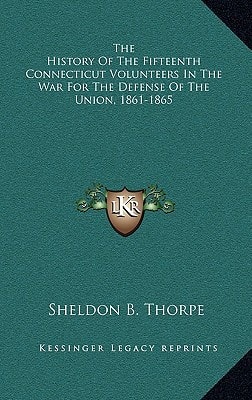 The History Of The Fifteenth Connecticut Volunteers In The War For The Defense Of The Union, 1861-1865