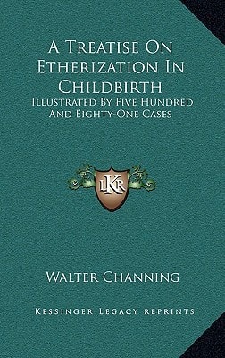 A Treatise On Etherization In Childbirth: Illustrated By Five Hundred And Eighty-One Cases