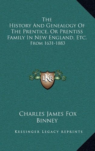 The History And Genealogy Of The Prentice, Or Prentiss Family In New England, Etc.: From 1631-1883