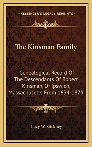 The Kinsman Family: Genealogical Record Of The Descendants Of Robert Kinsman, Of Ipswich, Massachusetts From 1634-1875
