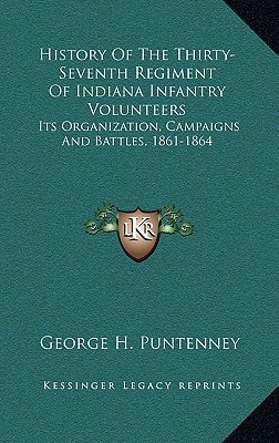History Of The Thirty-Seventh Regiment Of Indiana Infantry Volunteers: Its Organization, Campaigns And Battles, 1861-1864