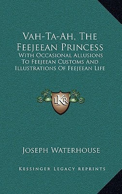 Vah-Ta-Ah, The Feejeean Princess: With Occasional Allusions To Feejeean Customs And Illustrations Of Feejeean Life