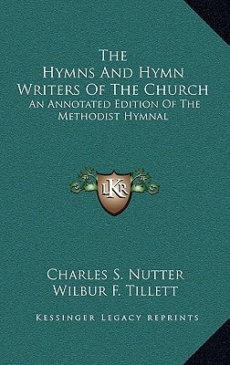 The Hymns And Hymn Writers Of The Church: An Annotated Edition Of The Methodist Hymnal