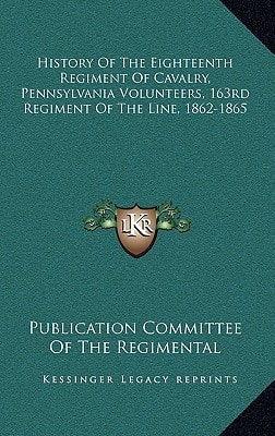 History of the Eighteenth Regiment of Cavalry, Pennsylvania Volunteers, 163rd Regiment of the Line, 1862-1865