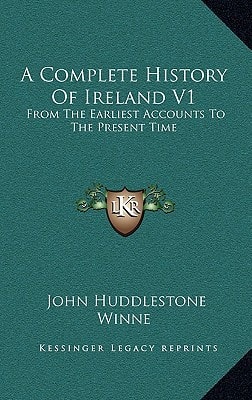 A Complete History Of Ireland V1: From The Earliest Accounts To The Present Time