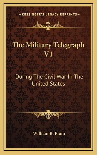 The Military Telegraph V1: During The Civil War In The United States