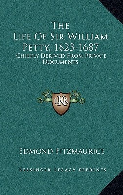 The Life Of Sir William Petty, 1623-1687: Chiefly Derived From Private Documents