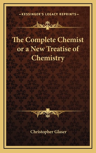 The Complete Chemist or a New Treatise of Chemistry