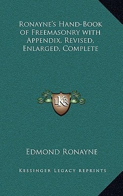 Ronayne's Hand-Book of Freemasonry with Appendix, Revised, Enlarged, Complete
