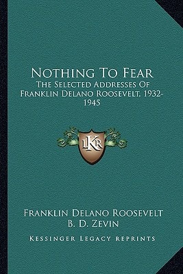 Nothing to Fear: The Selected Addresses of Franklin Delano Roosevelt, 1932-1945