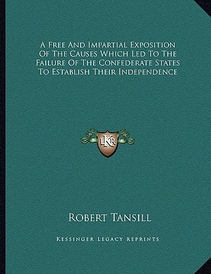 A Free And Impartial Exposition Of The Causes Which Led To The Failure Of The Confederate States To Establish Their Independence