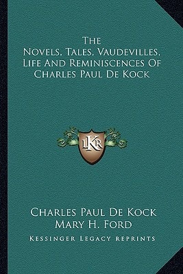 The Novels, Tales, Vaudevilles, Life And Reminiscences Of Charles Paul De Kock