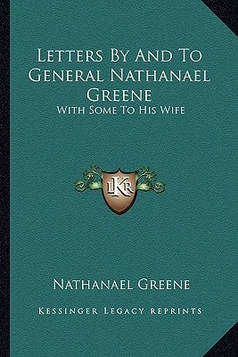 Letters By And To General Nathanael Greene: With Some To His Wife