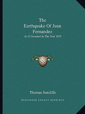The Earthquake Of Juan Fernandez: As It Occurred In The Year 1835