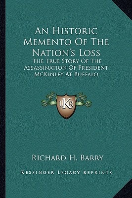 An Historic Memento Of The Nation's Loss: The True Story Of The Assassination Of President McKinley At Buffalo