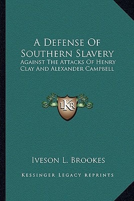 A Defense Of Southern Slavery: Against The Attacks Of Henry Clay And Alexander Campbell