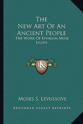 The New Art Of An Ancient People: The Work Of Ephraim Mose Lilien