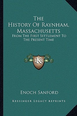 The History Of Raynham, Massachusetts: From The First Settlement To The Present Time