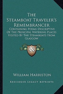 The Steamboat Traveler's Remembrancer: Containing Poems Descriptive Of The Principal Watering Places Visited By The Steamboats From Glasgow