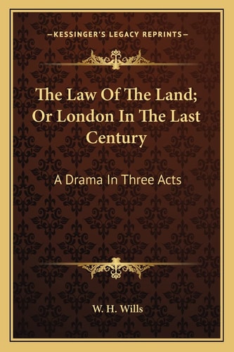 The Law Of The Land; Or London In The Last Century: A Drama In Three Acts