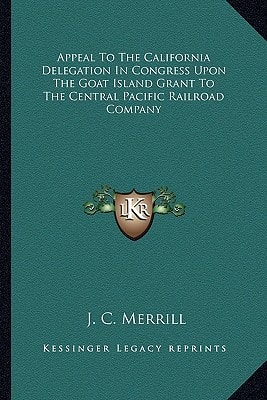 Appeal To The California Delegation In Congress Upon The Goat Island Grant To The Central Pacific Railroad Company