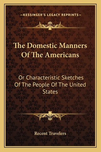 The Domestic Manners Of The Americans: Or Characteristic Sketches Of The People Of The United States