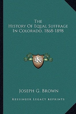 The History Of Equal Suffrage In Colorado, 1868-1898
