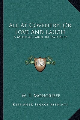 All At Coventry; Or Love And Laugh: A Musical Farce In Two Acts