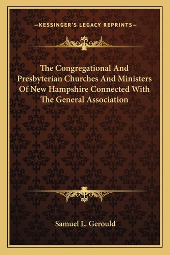 The Congregational And Presbyterian Churches And Ministers Of New Hampshire Connected With The General Association
