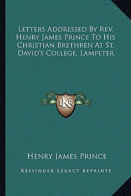 Letters Addressed By Rev. Henry James Prince To His Christian Brethren At St. David's College, Lampeter