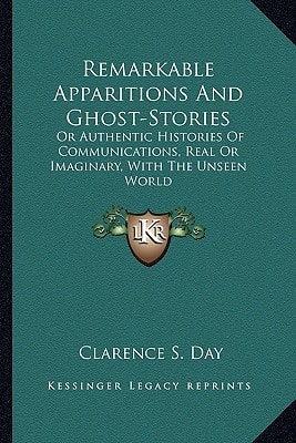 Remarkable Apparitions And Ghost-Stories: Or Authentic Histories Of Communications, Real Or Imaginary, With The Unseen World