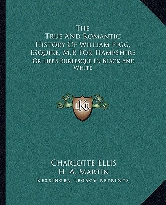 The True And Romantic History Of William Pigg, Esquire, M.P. For Hampshire: Or Life's Burlesque In Black And White