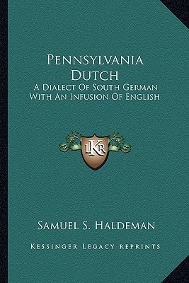 Pennsylvania Dutch: A Dialect Of South German With An Infusion Of English