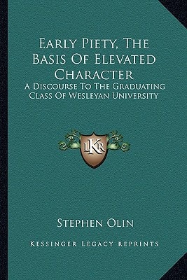 Early Piety, The Basis Of Elevated Character: A Discourse To The Graduating Class Of Wesleyan University