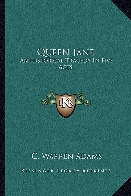 Queen Jane: An Historical Tragedy In Five Acts
