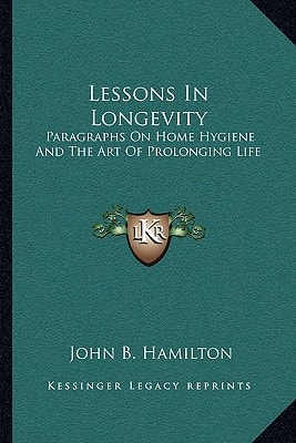 Lessons In Longevity: Paragraphs On Home Hygiene And The Art Of Prolonging Life
