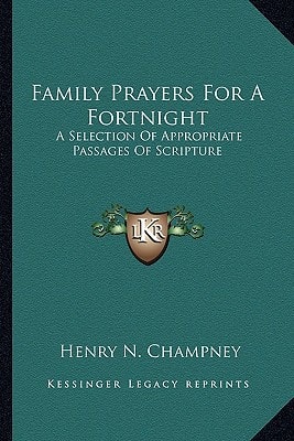 Family Prayers For A Fortnight: A Selection Of Appropriate Passages Of Scripture