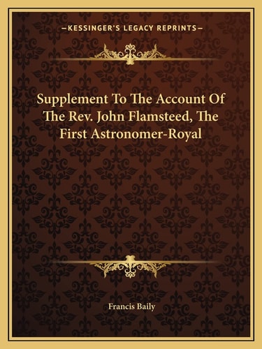 Supplement To The Account Of The Rev. John Flamsteed, The First Astronomer-Royal