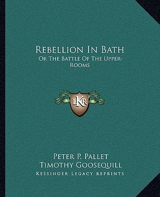 Rebellion In Bath: Or The Battle Of The Upper-Rooms: A Poem In Two Cantos
