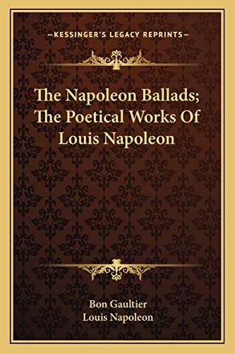 The Napoleon Ballads; The Poetical Works Of Louis Napoleon