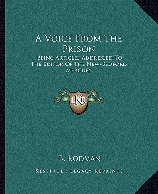 A Voice From The Prison: Being Articles Addressed To The Editor Of The New-Bedford Mercury