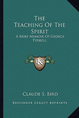 The Teaching Of The Spirit: A Brief Memoir Of George Tyrrell