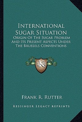 International Sugar Situation: Origin Of The Sugar Problem And Its Present Aspects Under The Brussels Conventions