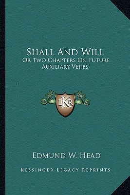 Shall And Will: Or Two Chapters On Future Auxiliary Verbs