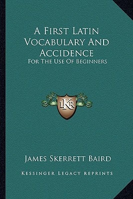 A First Latin Vocabulary And Accidence: For The Use Of Beginners